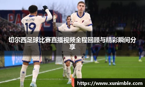 切尔西足球比赛直播视频全程回顾与精彩瞬间分享