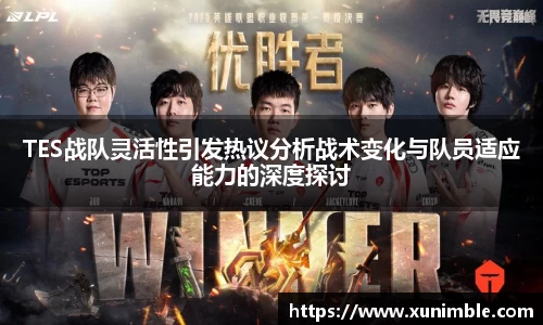 TES战队灵活性引发热议分析战术变化与队员适应能力的深度探讨