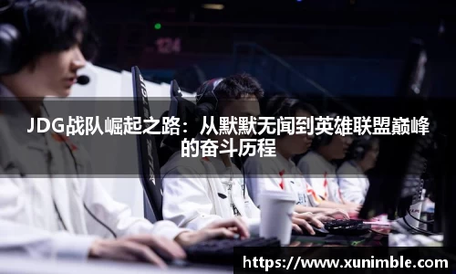 JDG战队崛起之路：从默默无闻到英雄联盟巅峰的奋斗历程