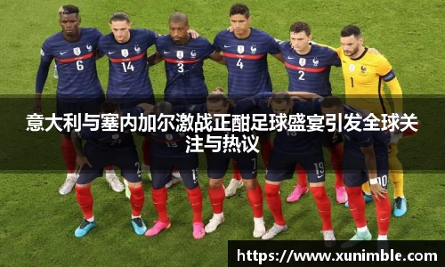 意大利与塞内加尔激战正酣足球盛宴引发全球关注与热议